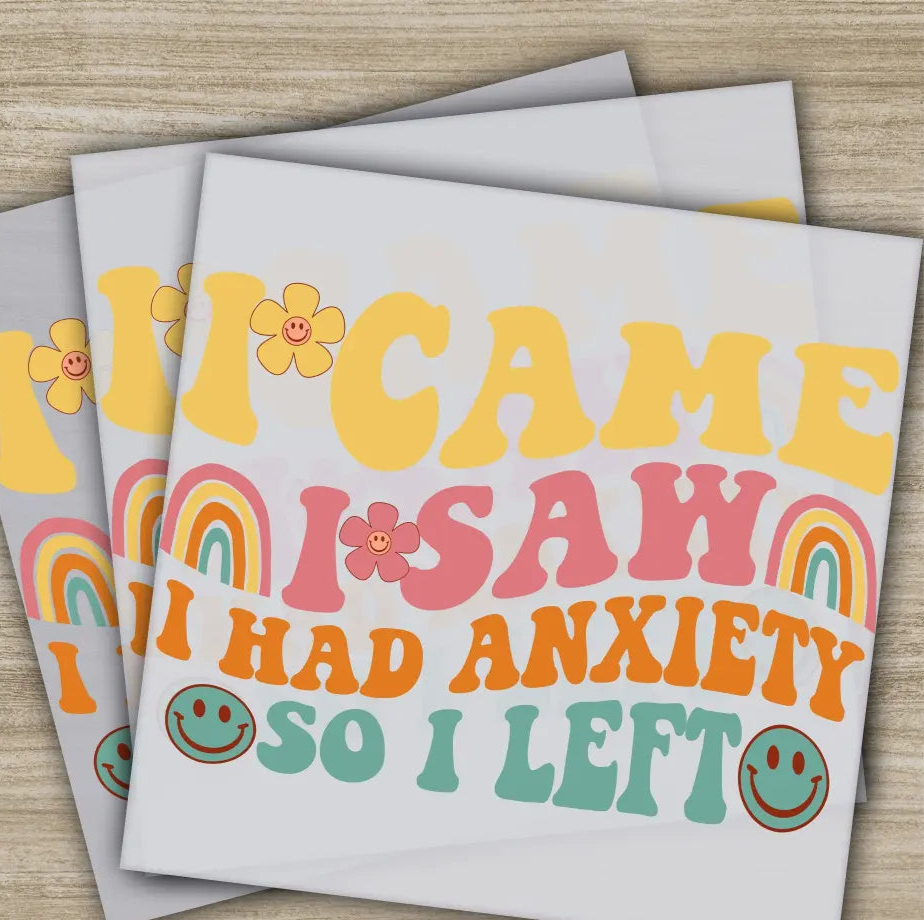 I Came I Saw I Had Anxiety So I Left Sarcastic Transfer Ready to Press Personalized DTF Transfer Sarcastic Gift Heat