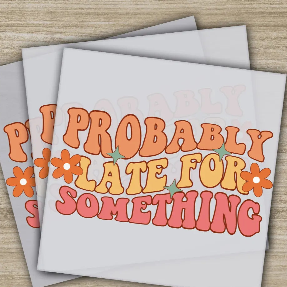 Late For Something Sarcastic Transfers Ready to Press Personalized DTF Transfers Sarcastic Gifts High Quality Heat
