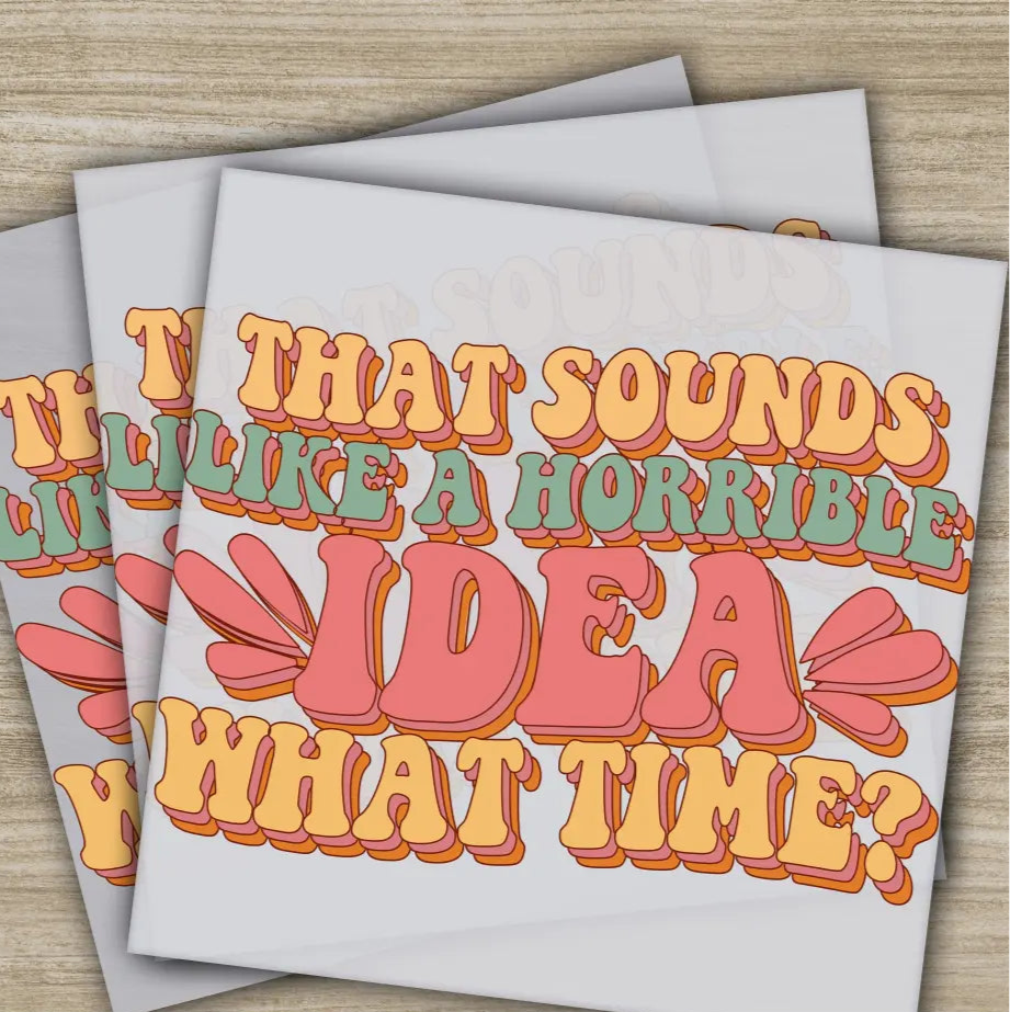That Sounds Like A Horrible Idea Sarcastic Transfers Ready to Press Personalized DTF Transfers Sarcastic Gifts Heat