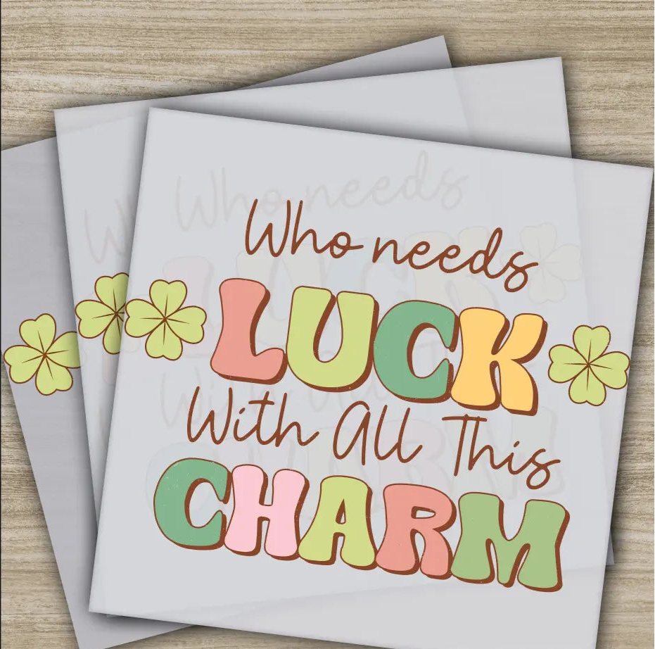 Who Needs Luck With All This Charm St. Patrick’s Day Transfers Ready to Press St. Patrick’s Gifts High Quality Heat