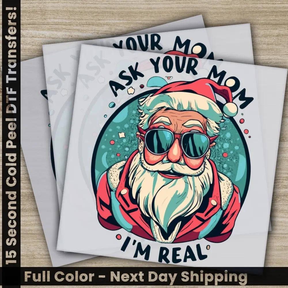 Ask Your Mom I’m Real,Christmas DTF Transfers Ready to Press Personalized Gifts Direct to Film Sublimation Screen