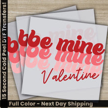 Load image into Gallery viewer, Be Mine Valantine Ready to Press Personalized DTF Transfer Valentine’s Day Gift High Quality Heat Press DTF Transfers
