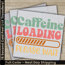 Load image into Gallery viewer, Caffeine Loading Sarcastic Transfers Ready to Press Personalized DTF Transfers Sarcastic Gifts High Quality Heat Press
