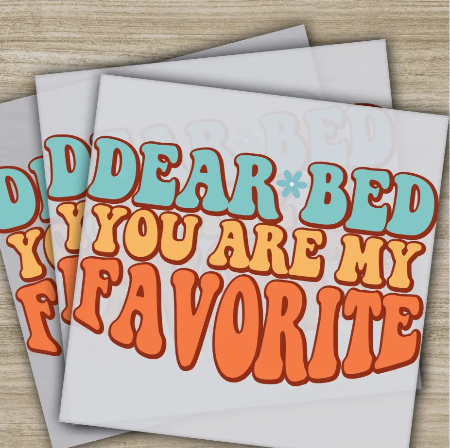 Dear Bed You Are My Favorite Sarcastic Transfers Ready to Press Personalized DTF Transfers Sarcastic Gifts Heat Press