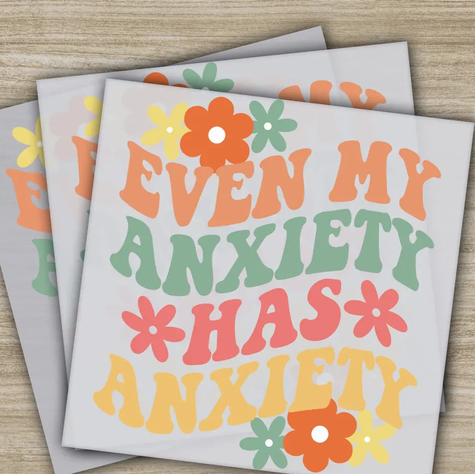 Even My Anxiety Has Anxiety Sarcastic Transfers Ready to Press Personalized DTF Transfers Sarcastic Gifts Heat Press