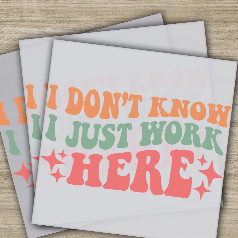 I Don’t Know I Just Work Here Sarcastic Transfers Ready to Press Personalized DTF Transfers Sarcastic Gifts Heat