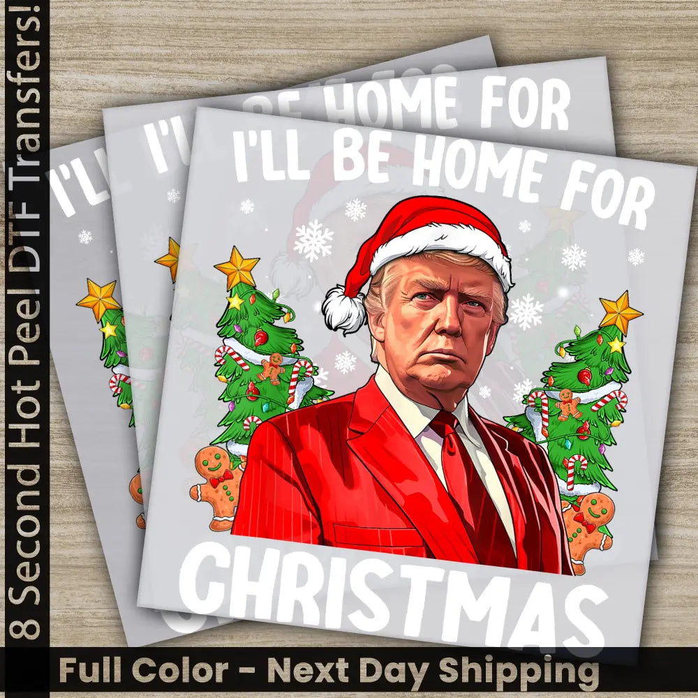 I Wil Be Home For Christmas Trump President Trump 2024 Ready to Press Personalized DTF Transfer High Quality Heat Press