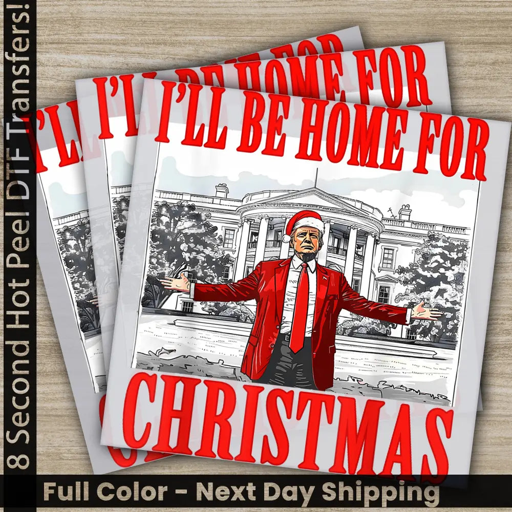 I Wil Be Home For Christmas Trump President Trump 2024 Ready to Press Personalized DTF Transfer High Quality Heat Press
