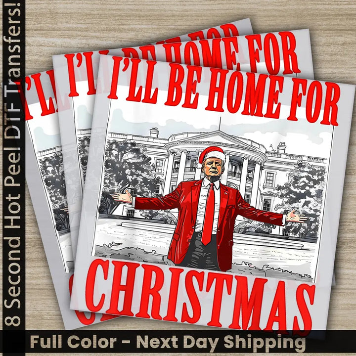 I Wil Be Home For Christmas Trump President Trump 2024 Ready to Press Personalized DTF Transfer High Quality Heat Press