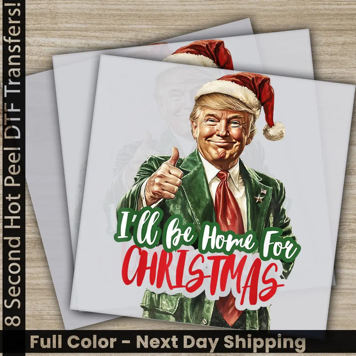 I Wil Be Home For Christmas Trump President Trump 2024 Ready to Press Personalized DTF Transfer High Quality Heat Press