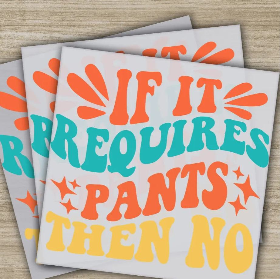 If It Requires Pants Then No Sarcastic Transfers Ready to Press Personalized DTF Transfers Sarcastic Gifts Heat Press