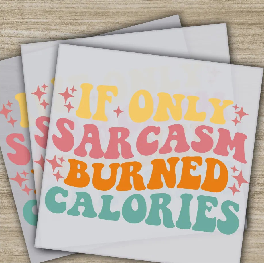 If Only Sarcasm Burned Calories Sarcastic Transfers Ready to Press Personalized DTF Transfers Sarcastic Gifts Heat