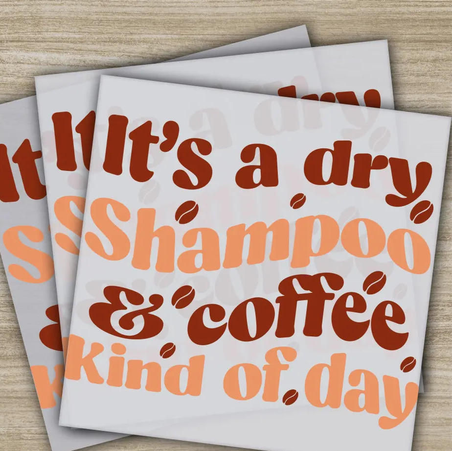 It’s A Dry Shampoo & Coffee Kind Sarcastic Transfers Ready to Press Personalized DTF Transfers Sarcastic Gifts Heat