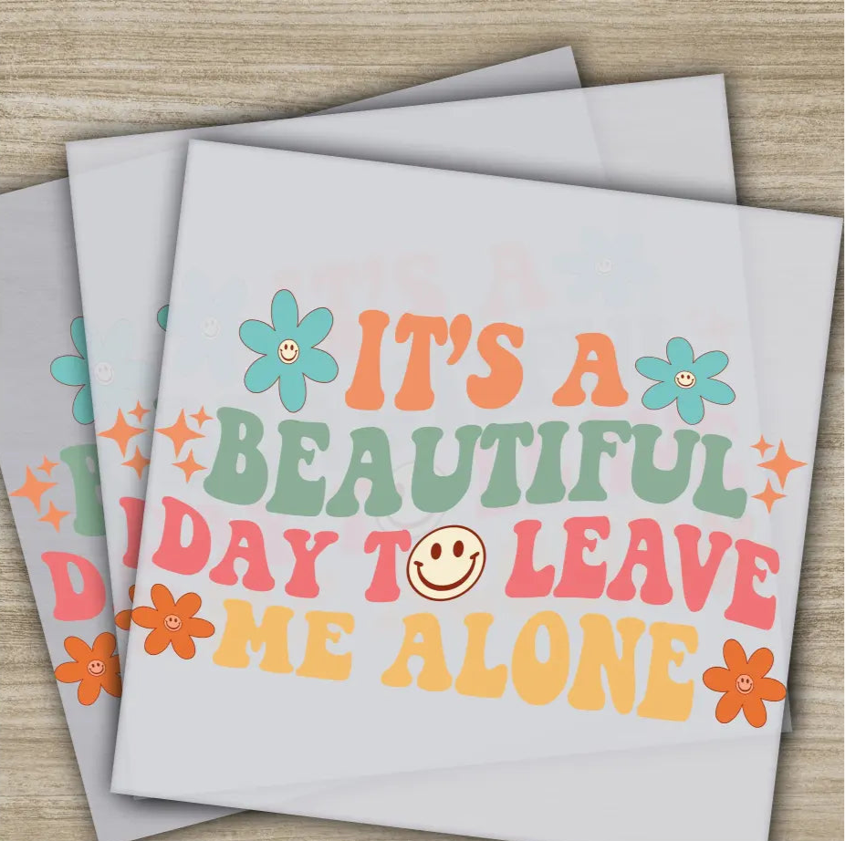 It’s Beatiful Day To Leave Me Alone Sarcastic Transfer Ready to Press Personalized DTF Transfer Sarcastic Gifts Heat