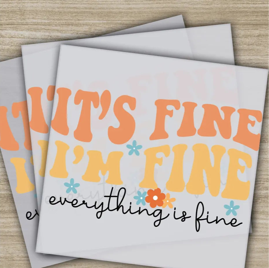 It’s Fine I’m Fine Everything Fine Sarcastic Transfer Ready to Press Personalized DTF Transfers Sarcastic Gifts