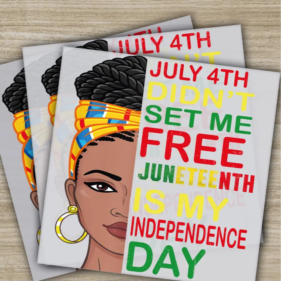 July 4 th Didn’t Set Me Free Juneteenth is My Independence Day Ready to Press,Personalized DTF Transfers Heat Press DTF