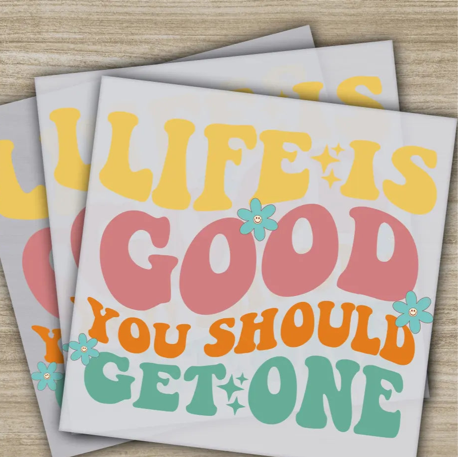 Life Is Good You Should get One Sarcastic Transfers Ready to Press Personalized DTF Transfers Sarcastic Gifts Heat