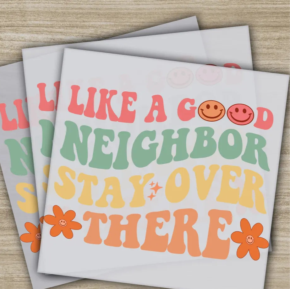Like A Good Neighbor Sarcastic Transfers Ready to Press Personalized DTF Transfer Sarcastic Gifts High Quality Heat