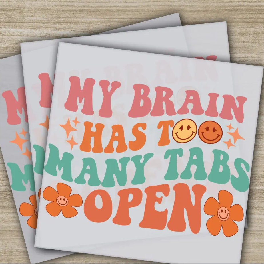 My Brain Has To Many Tabs Open Sarcastic Transfers Ready to Press Personalized DTF Transfers Sarcastic Gifts Heat Press