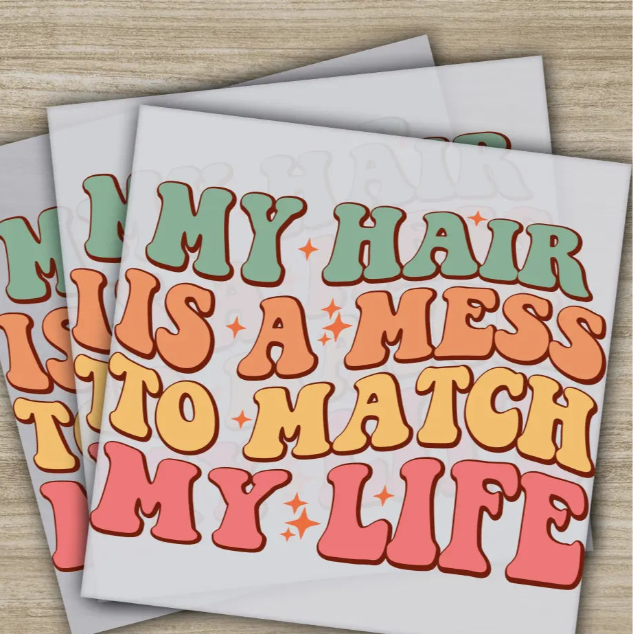 My Hair Is A Mess To Match My Life Sarcastic Transfer Ready to Press Personalized DTF Transfers Sarcastic Gift Heat