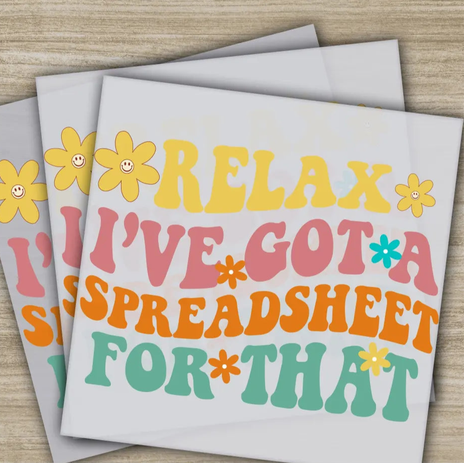 Relax I’ve Got A Spreadsheet Sarcastic Transfers Ready to Press Personalized DTF Transfers Sarcastic Gifts Heat Press