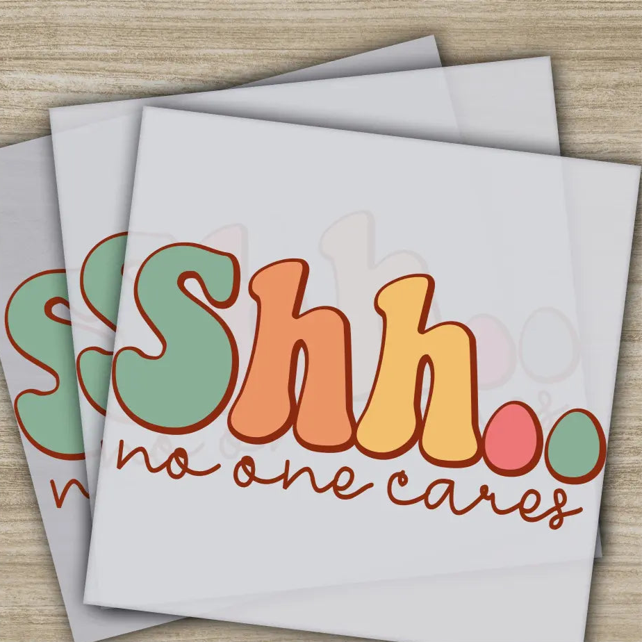 Shh.. No One Cares Sarcastic Transfers Ready to Press Personalized DTF Transfers Sarcastic Gifts High Quality Heat