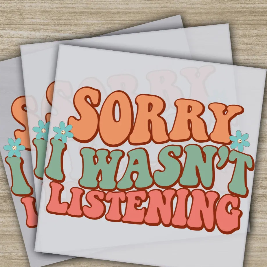 Sorry I Wasn’t Listening Sarcastic Transfers Ready to Press Personalized DTF Transfers Sarcastic Gifts Heat Press DTF