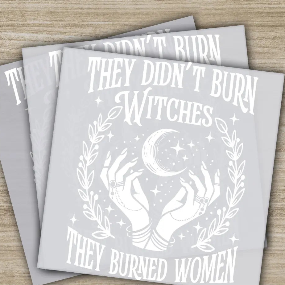 They Didn’t Burn Witches They Burned Women Ready to Press Personalized DTF Transfers Sarcastic Gifts Heat Press DTF