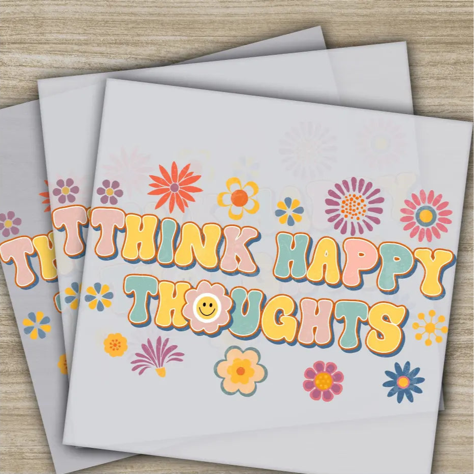 Think Happy Thoughts Colorful Flowers Ready to Press Personalized DTF Transfers Heat Press DTF Transfer